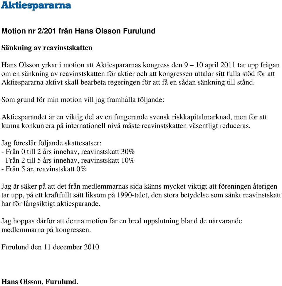 Som grund för min motion vill jag framhålla följande: Aktiesparandet är en viktig del av en fungerande svensk riskkapitalmarknad, men för att kunna konkurrera på internationell nivå måste