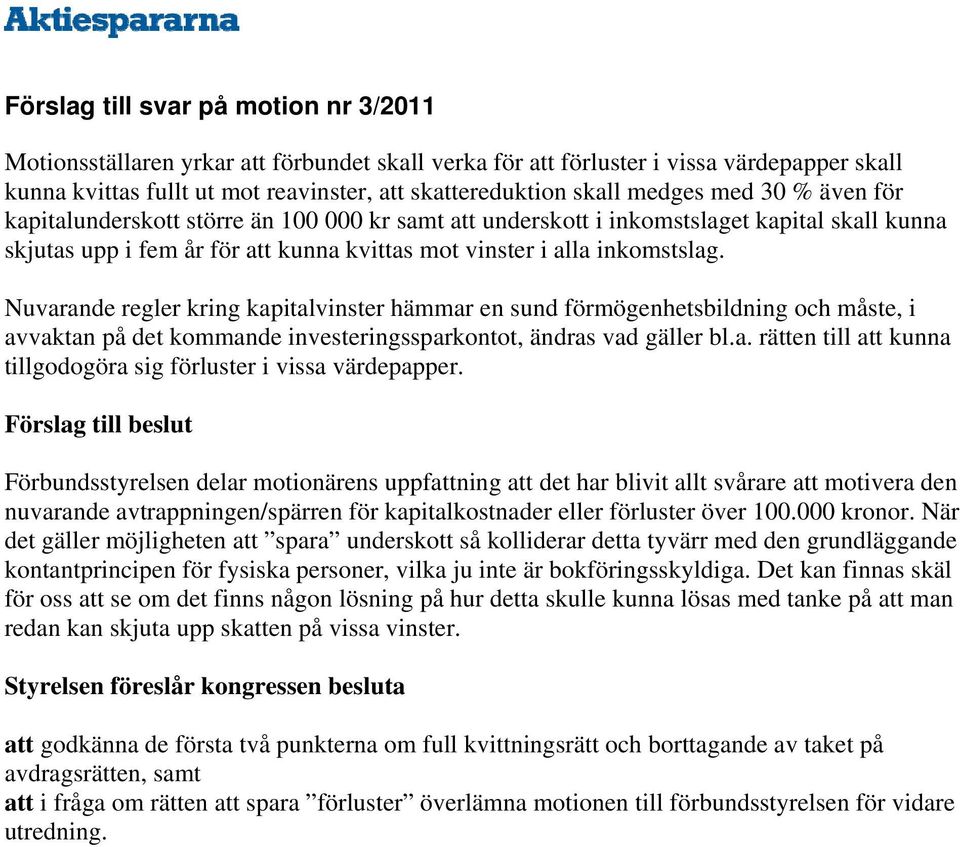 Nuvarande regler kring kapitalvinster hämmar en sund förmögenhetsbildning och måste, i avvaktan på det kommande investeringssparkontot, ändras vad gäller bl.a. rätten till att kunna tillgodogöra sig förluster i vissa värdepapper.