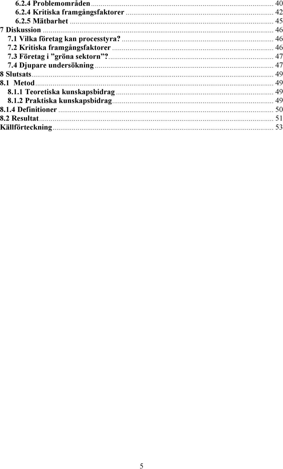 ... 47 7.4 Djupare undersökning... 47 8 Slutsats... 49 8.1 Metod... 49 8.1.1 Teoretiska kunskapsbidrag.