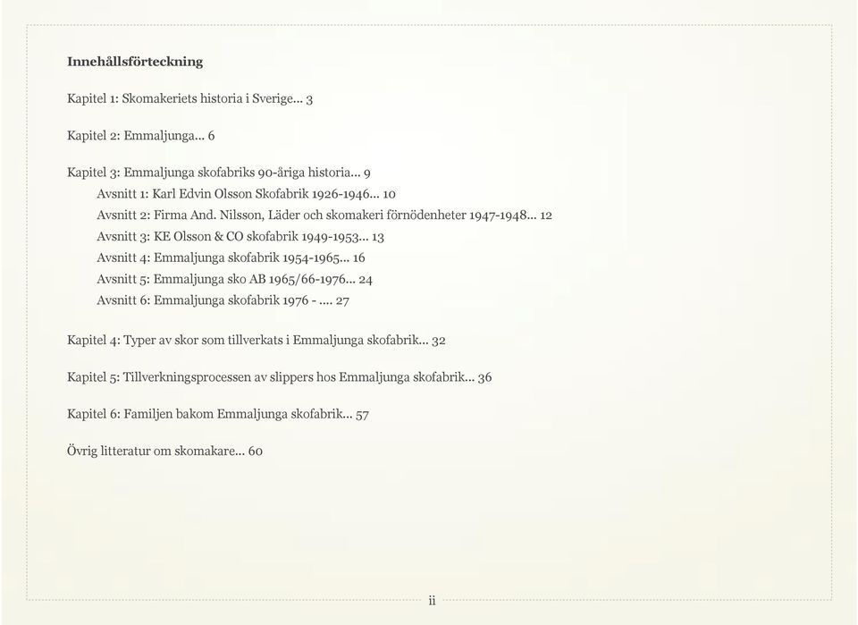 .. 12 Avsnitt 3: KE Olsson & CO skofabrik 1949-1953... 13 Avsnitt 4: Emmaljunga skofabrik 1954-1965... 16 Avsnitt 5: Emmaljunga sko AB 1965/66-1976.