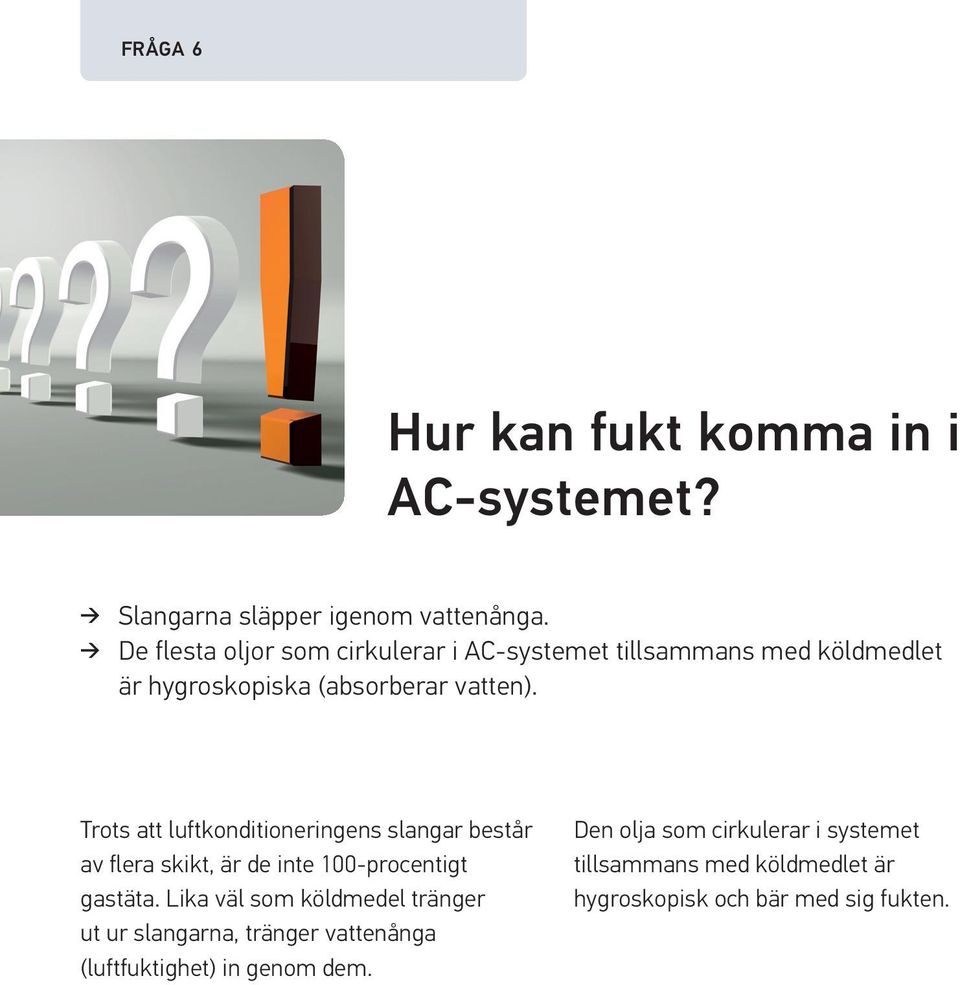 Trots att luftkonditioneringens slangar består av flera skikt, är de inte 100-procentigt gastäta.