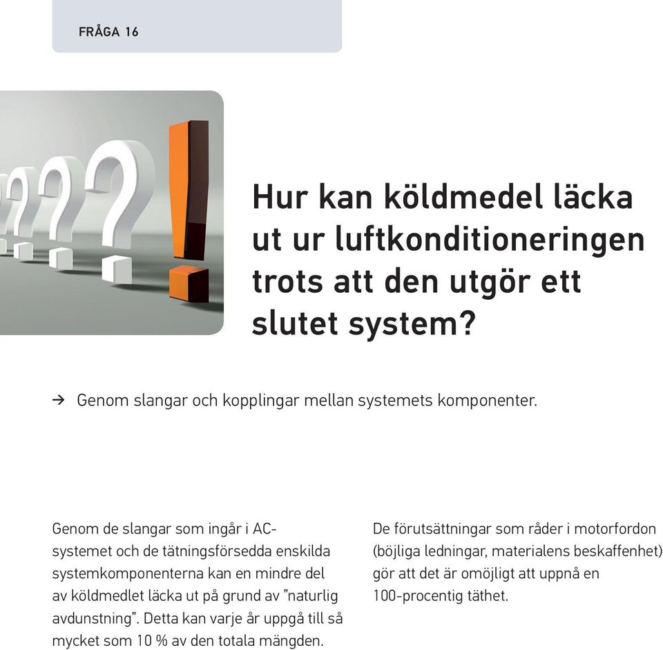 Genom de slangar som ingår i ACsystemet och de tätningsförsedda enskilda systemkomponenterna kan en mindre del av köldmedlet läcka ut på