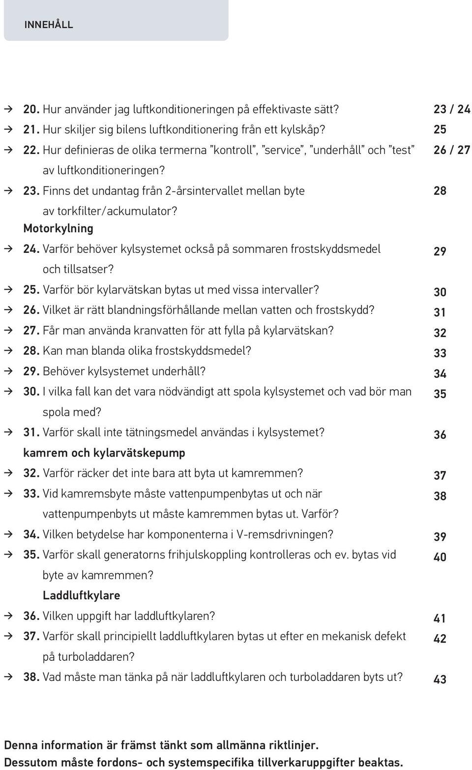 Varför behöver kylsystemet också på sommaren frostskyddsmedel och tillsatser? 25. Varför bör kylarvätskan bytas ut med vissa intervaller? 26.