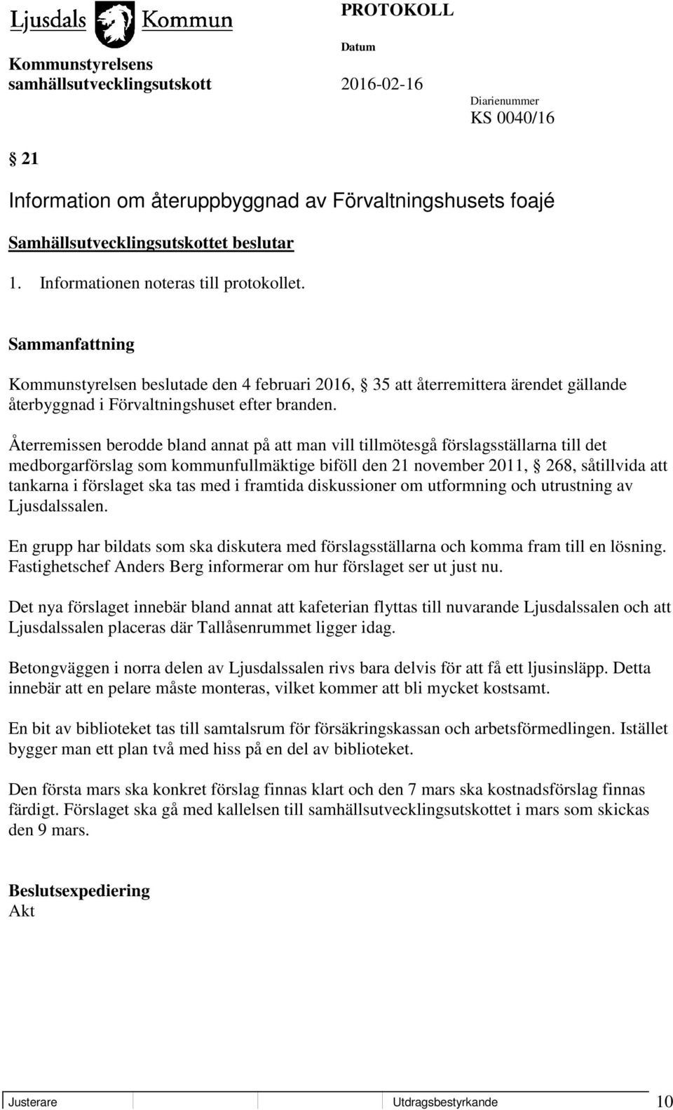 Återremissen berodde bland annat på att man vill tillmötesgå förslagsställarna till det medborgarförslag som kommunfullmäktige biföll den 21 november 2011, 268, såtillvida att tankarna i förslaget