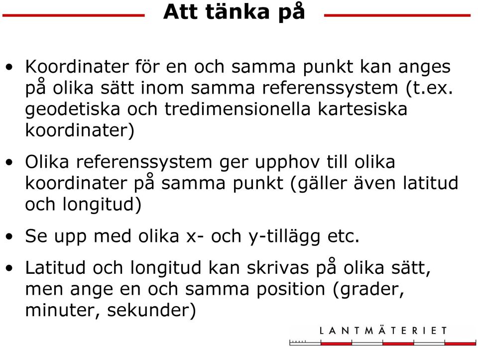 koordinater på samma punkt (gäller även latitud och longitud) Se upp med olika x- och y-tillägg etc.