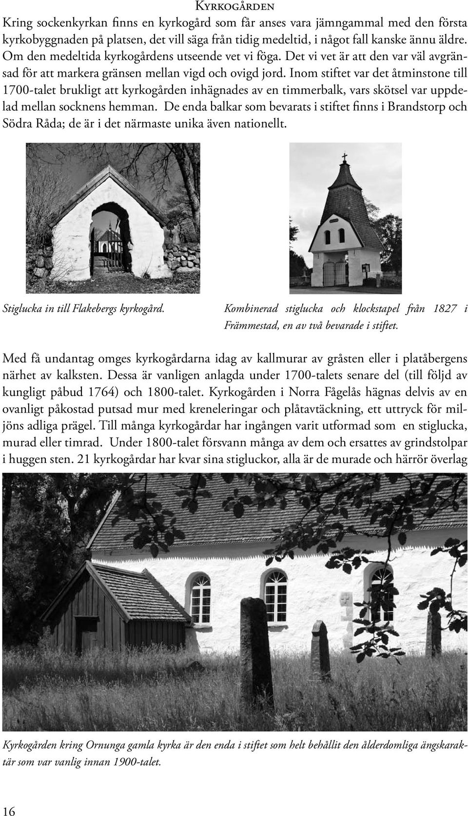 Inom stiftet var det åtminstone till 1700-talet brukligt att kyrkogården inhägnades av en timmerbalk, vars skötsel var uppdelad mellan socknens hemman.