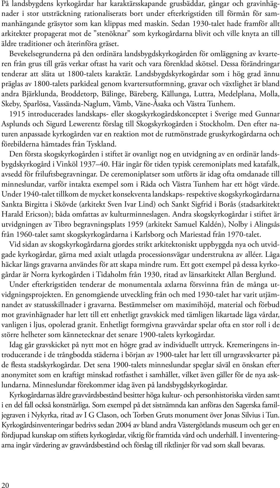 Bevekelsegrunderna på den ordinära landsbygdskyrkogården för omläggning av kvarteren från grus till gräs verkar oftast ha varit och vara förenklad skötsel.