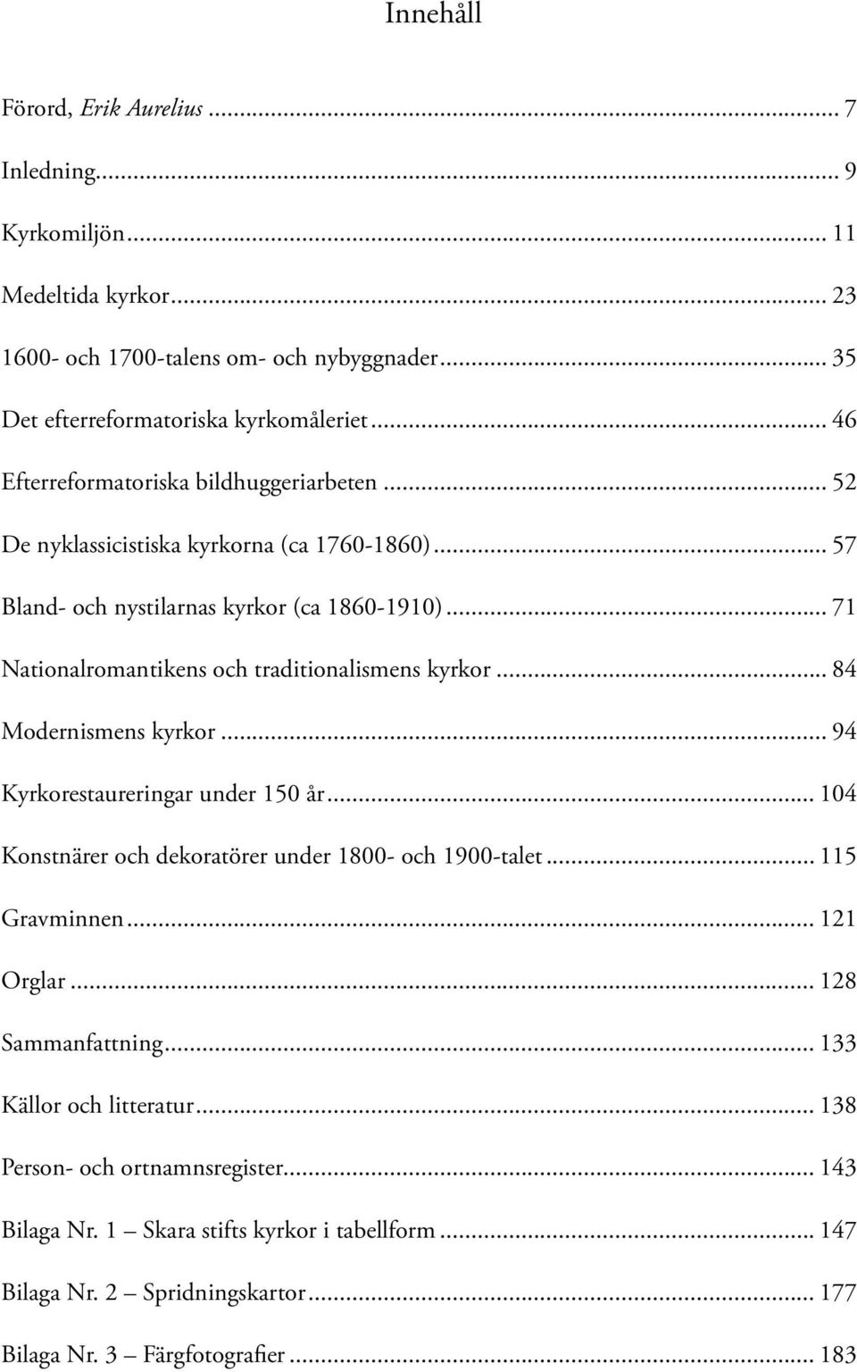 .. 71 Nationalromantikens och traditionalismens kyrkor... 84 Modernismens kyrkor... 94 Kyrkorestaureringar under 150 år... 104 Konstnärer och dekoratörer under 1800- och 1900-talet.