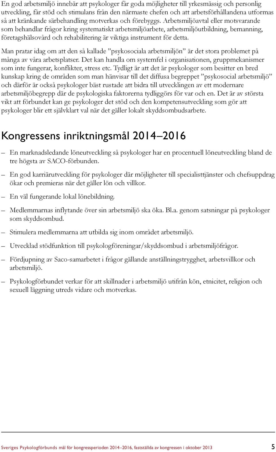 Arbetsmiljöavtal eller motsvarande som behandlar frågor kring systematiskt arbetsmiljöarbete, arbetsmiljöutbildning, bemanning, företagshälsovård och rehabilitering är viktiga instrument för detta.