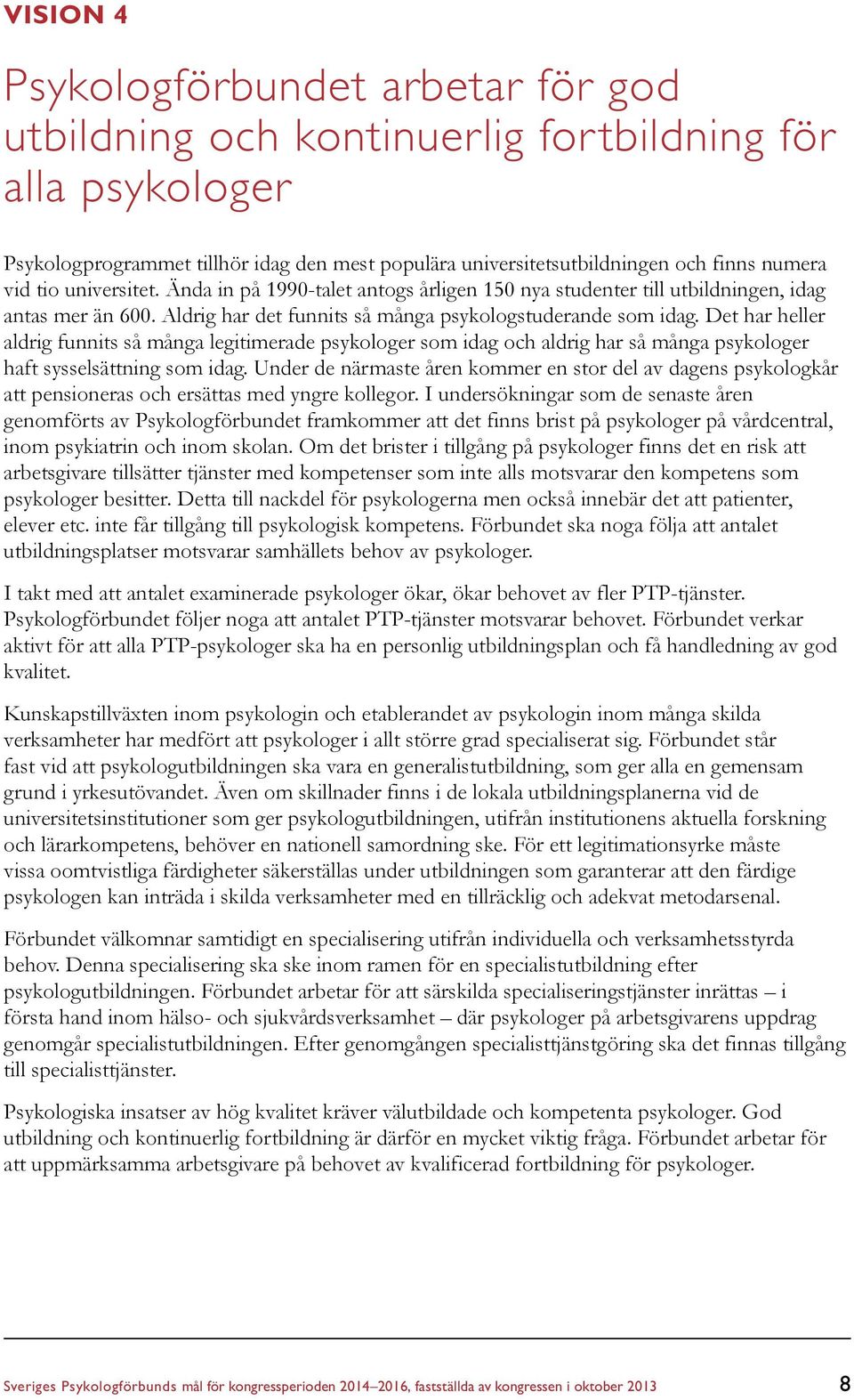 Det har heller aldrig funnits så många legitimerade psykologer som idag och aldrig har så många psykologer haft sysselsättning som idag.