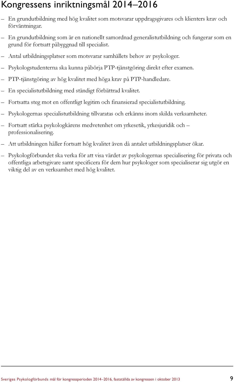 Antal utbildningsplatser som motsvarar samhällets behov av psykologer. Psykologstudenterna ska kunna påbörja PTP-tjänstgöring direkt efter examen.