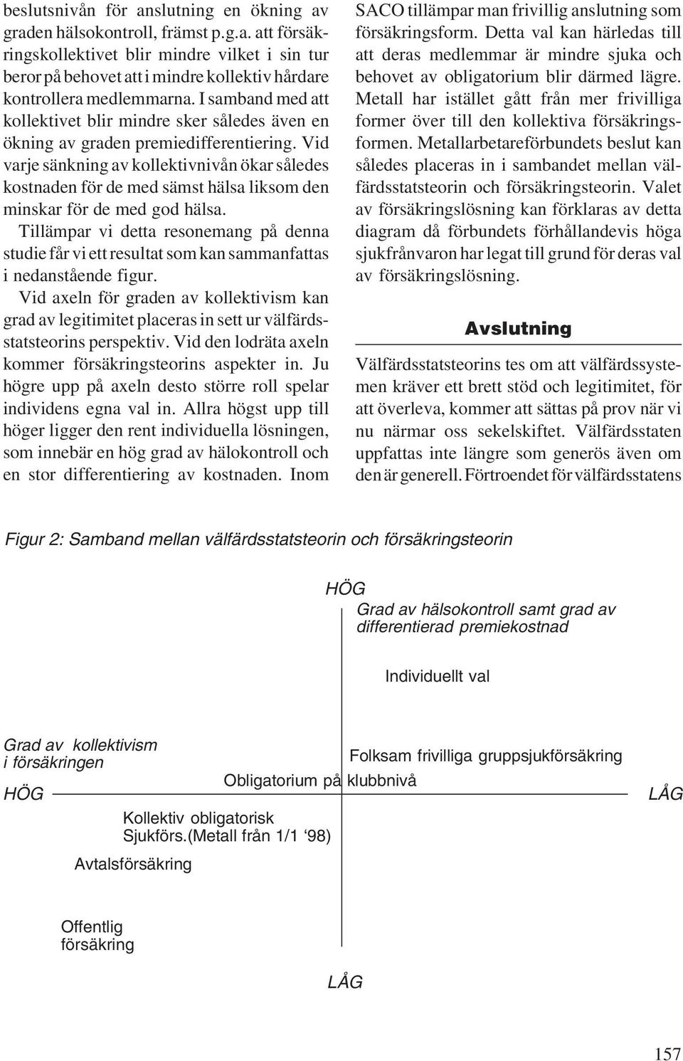 Vid varje sänkning av kollektivnivån ökar således kostnaden för de med sämst hälsa liksom den minskar för de med god hälsa.