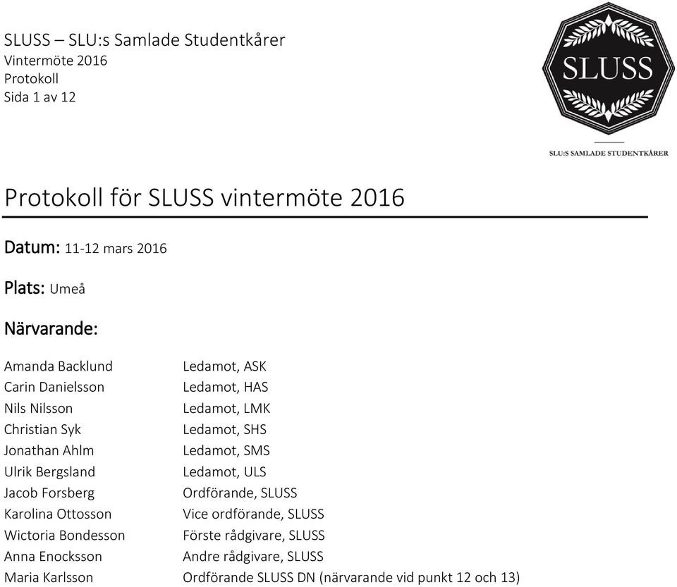 Bergsland Ledamot, ULS Jacob Forsberg Ordförande, SLUSS Karolina Ottosson Vice ordförande, SLUSS Wictoria Bondesson