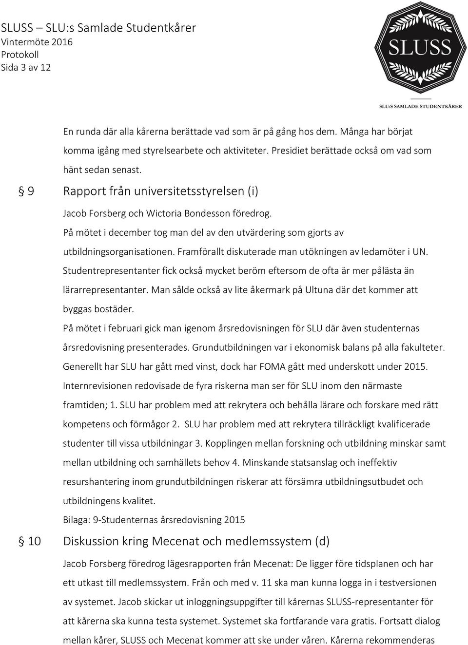 Framförallt diskuterade man utökningen av ledamöter i UN. Studentrepresentanter fick också mycket beröm eftersom de ofta är mer pålästa än lärarrepresentanter.