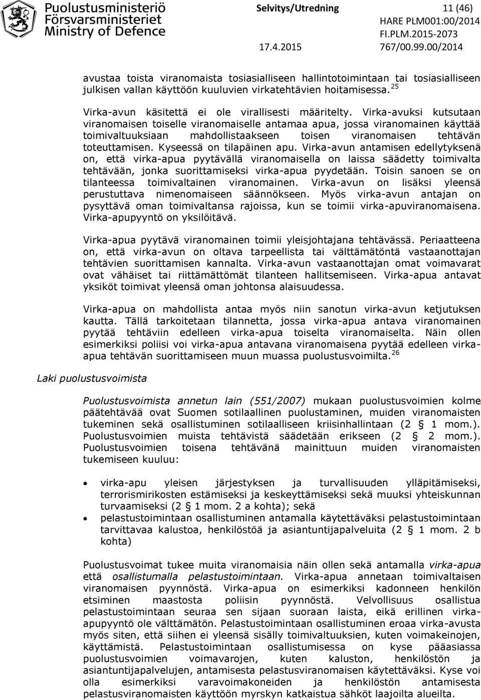 Virka-avuksi kutsutaan viranomaisen toiselle viranomaiselle antamaa apua, jossa viranomainen käyttää toimivaltuuksiaan mahdollistaakseen toisen viranomaisen tehtävän toteuttamisen.