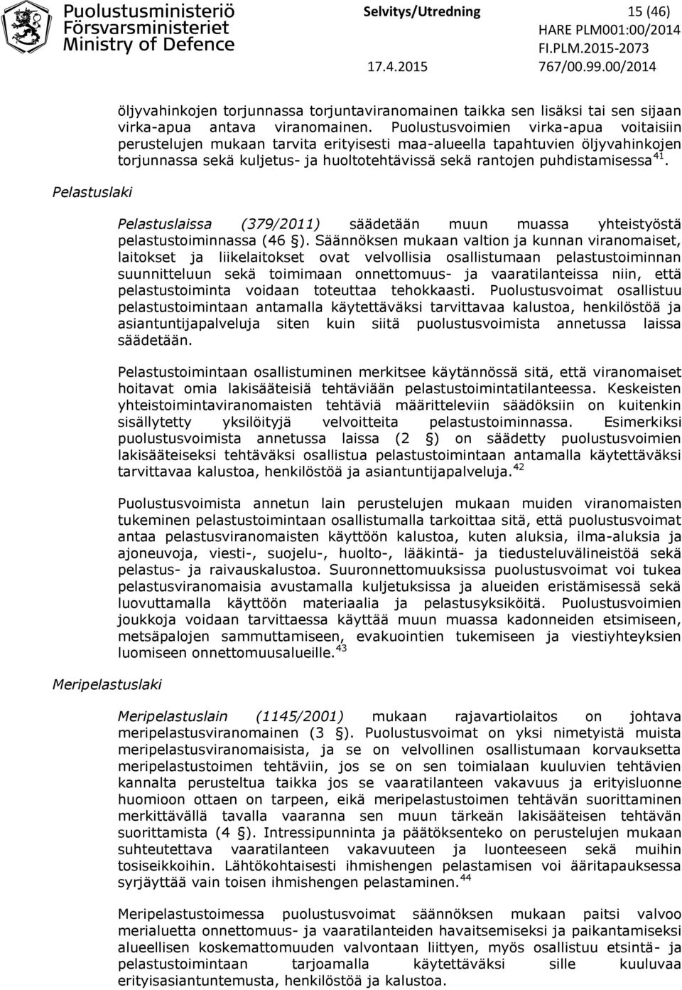 Pelastuslaissa (379/2011) säädetään muun muassa yhteistyöstä pelastustoiminnassa (46 ).