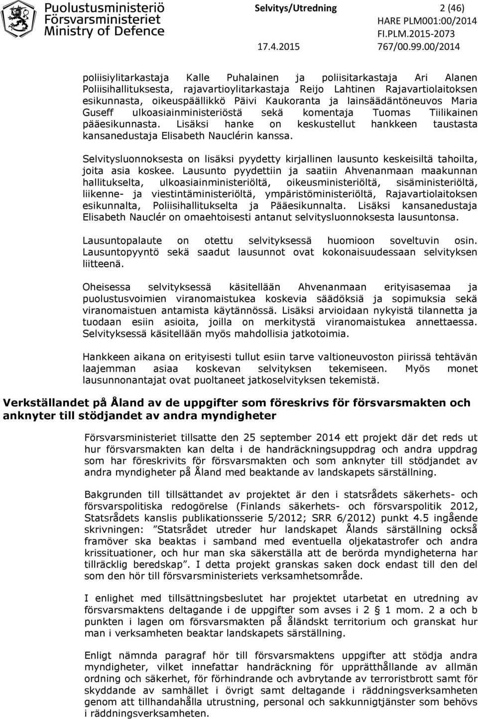 Lisäksi hanke on keskustellut hankkeen taustasta kansanedustaja Elisabeth Nauclérin kanssa. Selvitysluonnoksesta on lisäksi pyydetty kirjallinen lausunto keskeisiltä tahoilta, joita asia koskee.