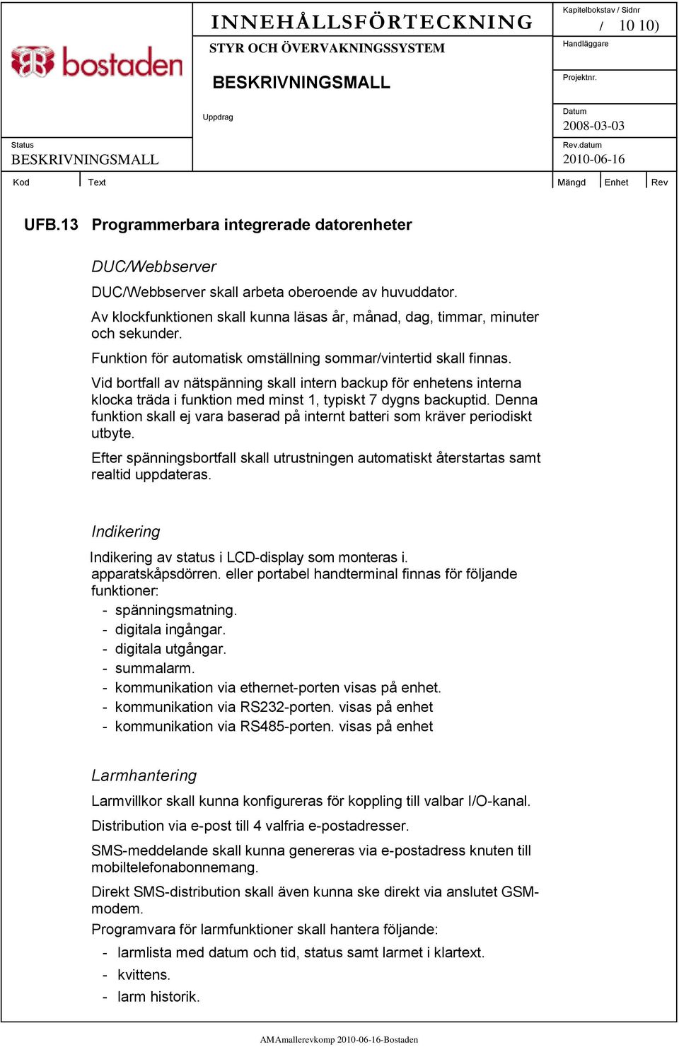 Vid bortfall av nätspänning skall intern backup för enhetens interna klocka träda i funktion med minst 1, typiskt 7 dygns backuptid.