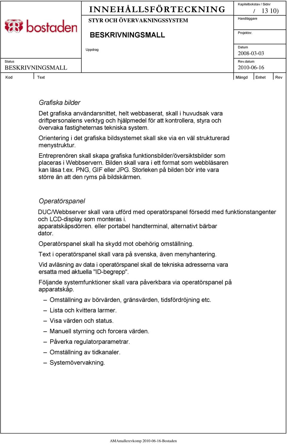 Bilden skall vara i ett format som webbläsaren kan läsa t.ex. PNG, GIF eller JPG. Storleken på bilden bör inte vara större än att den ryms på bildskärmen.