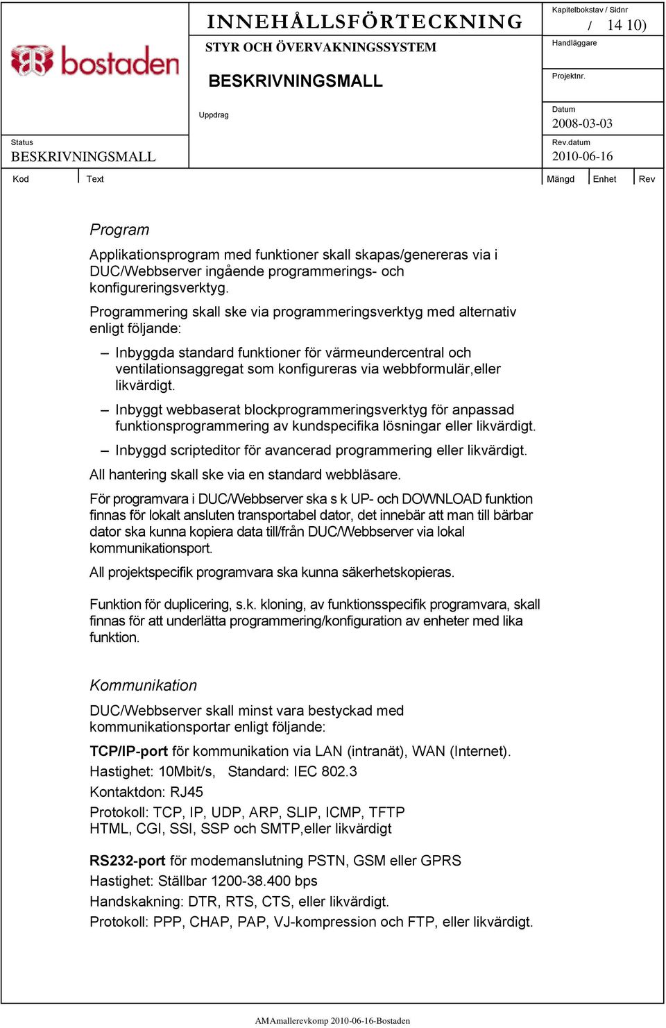 likvärdigt. Inbyggt webbaserat blockprogrammeringsverktyg för anpassad funktionsprogrammering av kundspecifika lösningar eller likvärdigt.