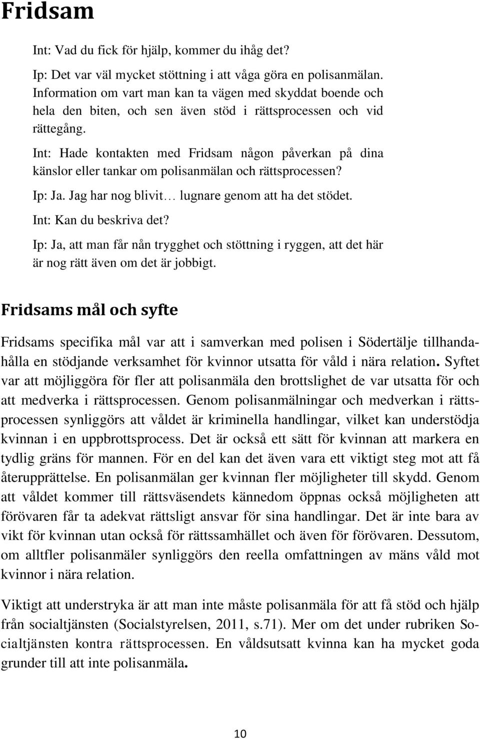 Int: Hade kontakten med Fridsam någon påverkan på dina känslor eller tankar om polisanmälan och rättsprocessen? Ip: Ja. Jag har nog blivit lugnare genom att ha det stödet. Int: Kan du beskriva det?