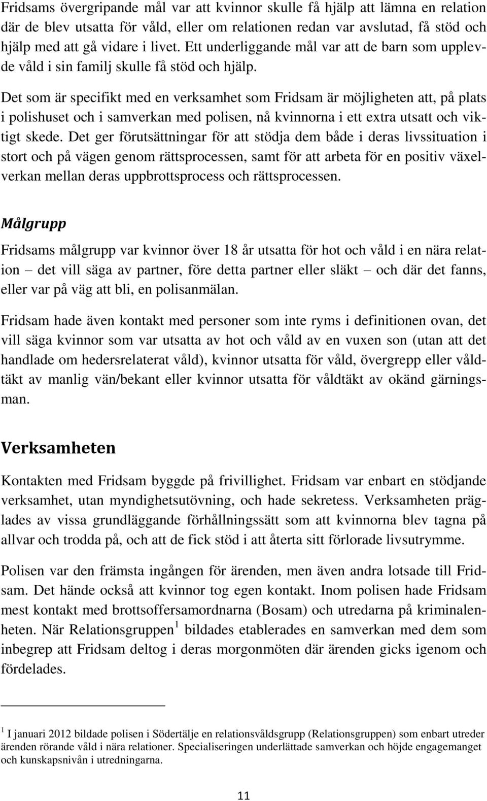 Det som är specifikt med en verksamhet som Fridsam är möjligheten att, på plats i polishuset och i samverkan med polisen, nå kvinnorna i ett extra utsatt och viktigt skede.