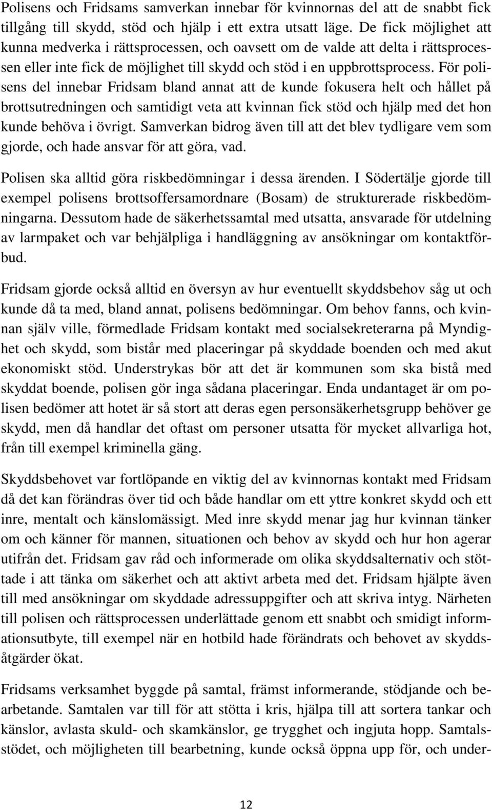 För polisens del innebar Fridsam bland annat att de kunde fokusera helt och hållet på brottsutredningen och samtidigt veta att kvinnan fick stöd och hjälp med det hon kunde behöva i övrigt.