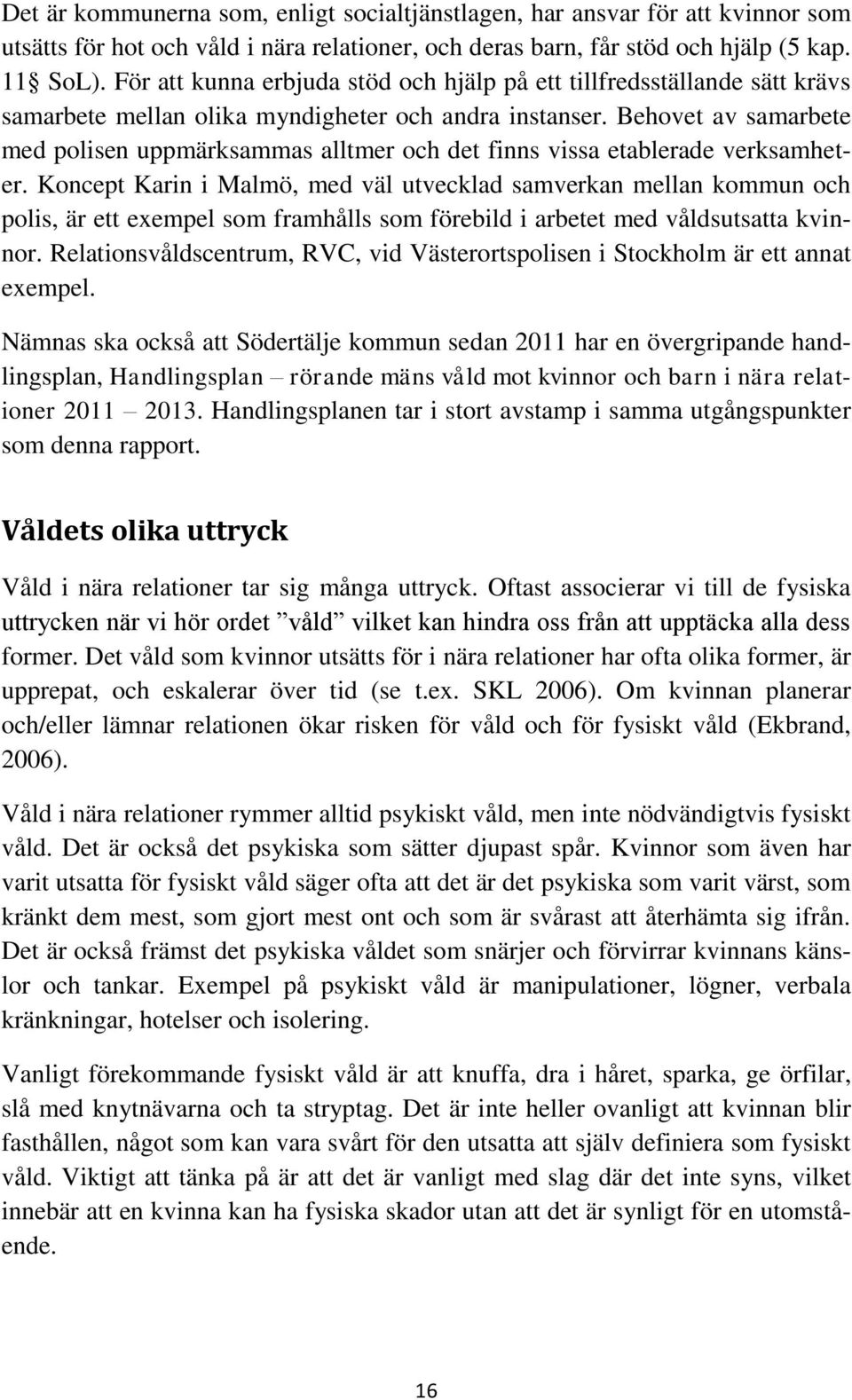 Behovet av samarbete med polisen uppmärksammas alltmer och det finns vissa etablerade verksamheter.