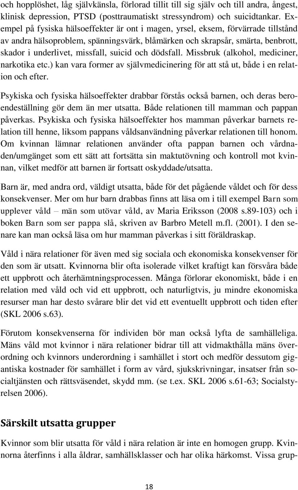 suicid och dödsfall. Missbruk (alkohol, mediciner, narkotika etc.) kan vara former av självmedicinering för att stå ut, både i en relation och efter.