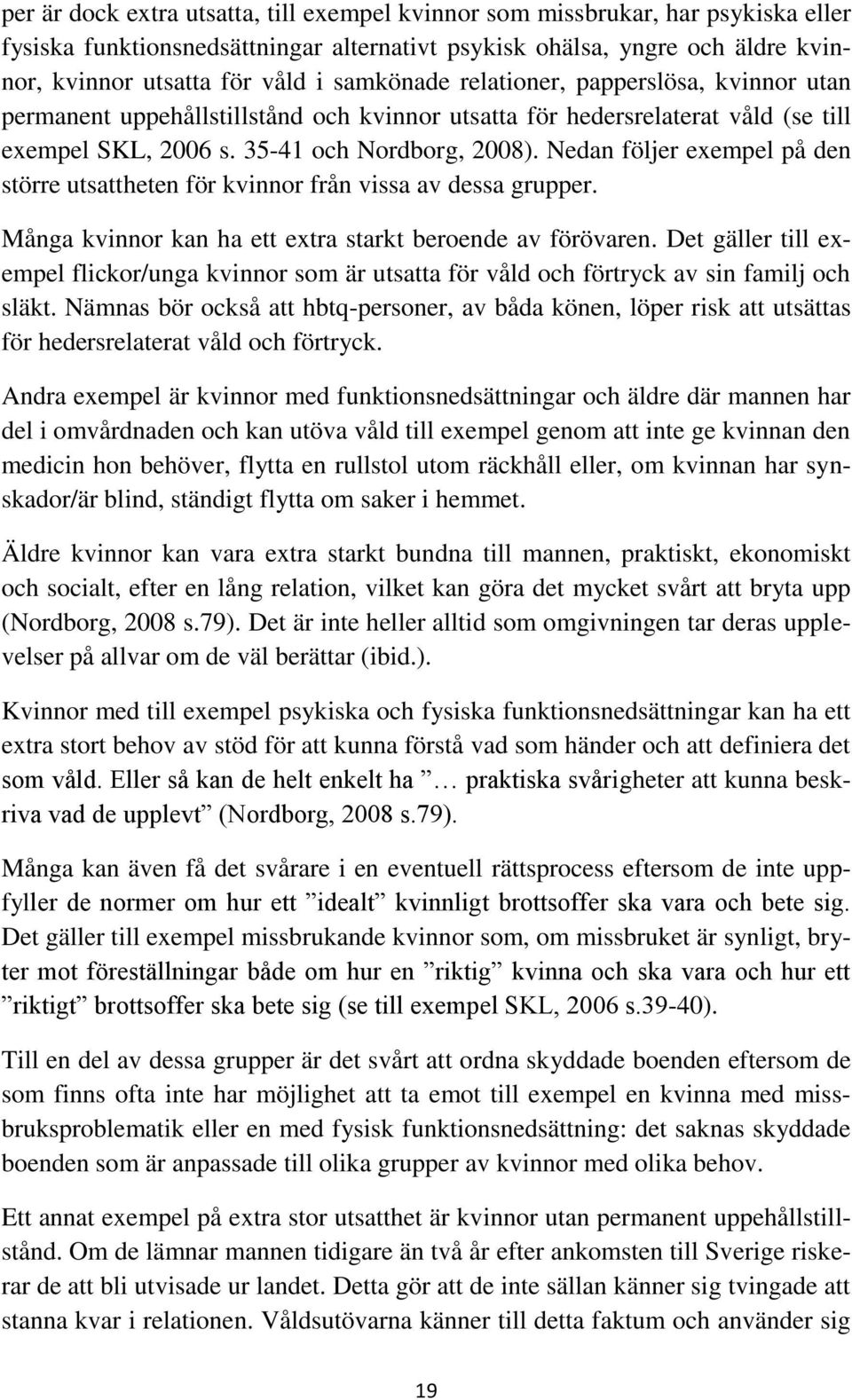 Nedan följer exempel på den större utsattheten för kvinnor från vissa av dessa grupper. Många kvinnor kan ha ett extra starkt beroende av förövaren.