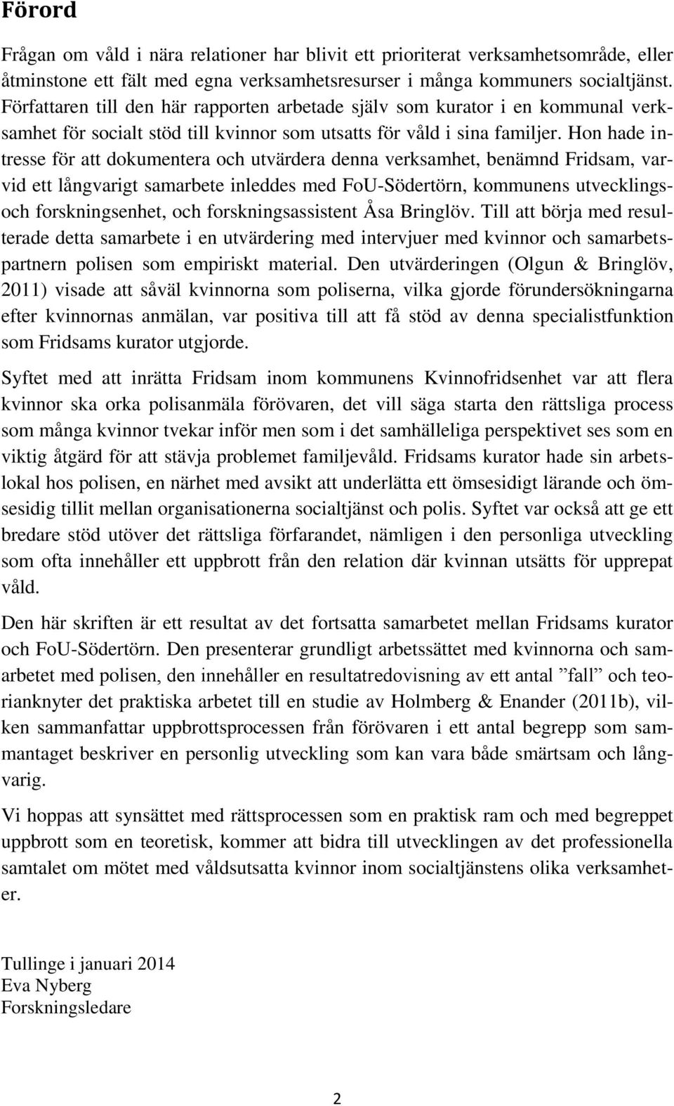 Hon hade intresse för att dokumentera och utvärdera denna verksamhet, benämnd Fridsam, varvid ett långvarigt samarbete inleddes med FoU-Södertörn, kommunens utvecklingsoch forskningsenhet, och