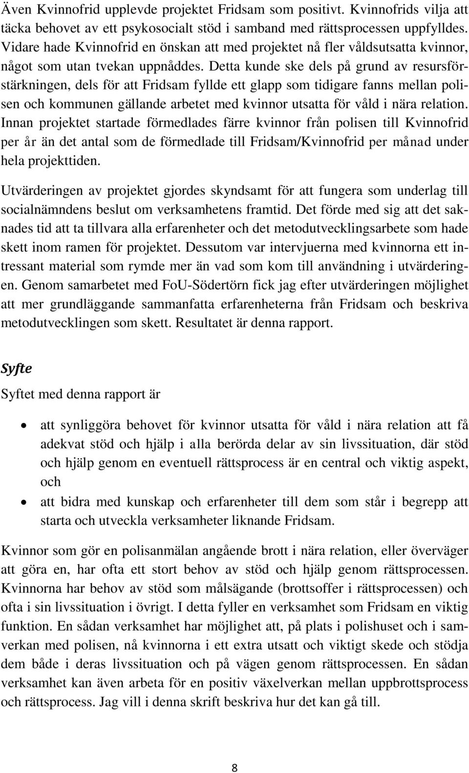Detta kunde ske dels på grund av resursförstärkningen, dels för att Fridsam fyllde ett glapp som tidigare fanns mellan polisen och kommunen gällande arbetet med kvinnor utsatta för våld i nära