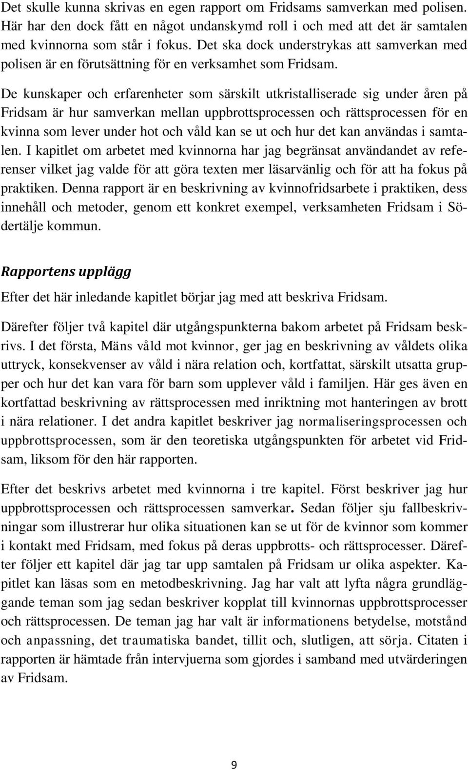 De kunskaper och erfarenheter som särskilt utkristalliserade sig under åren på Fridsam är hur samverkan mellan uppbrottsprocessen och rättsprocessen för en kvinna som lever under hot och våld kan se