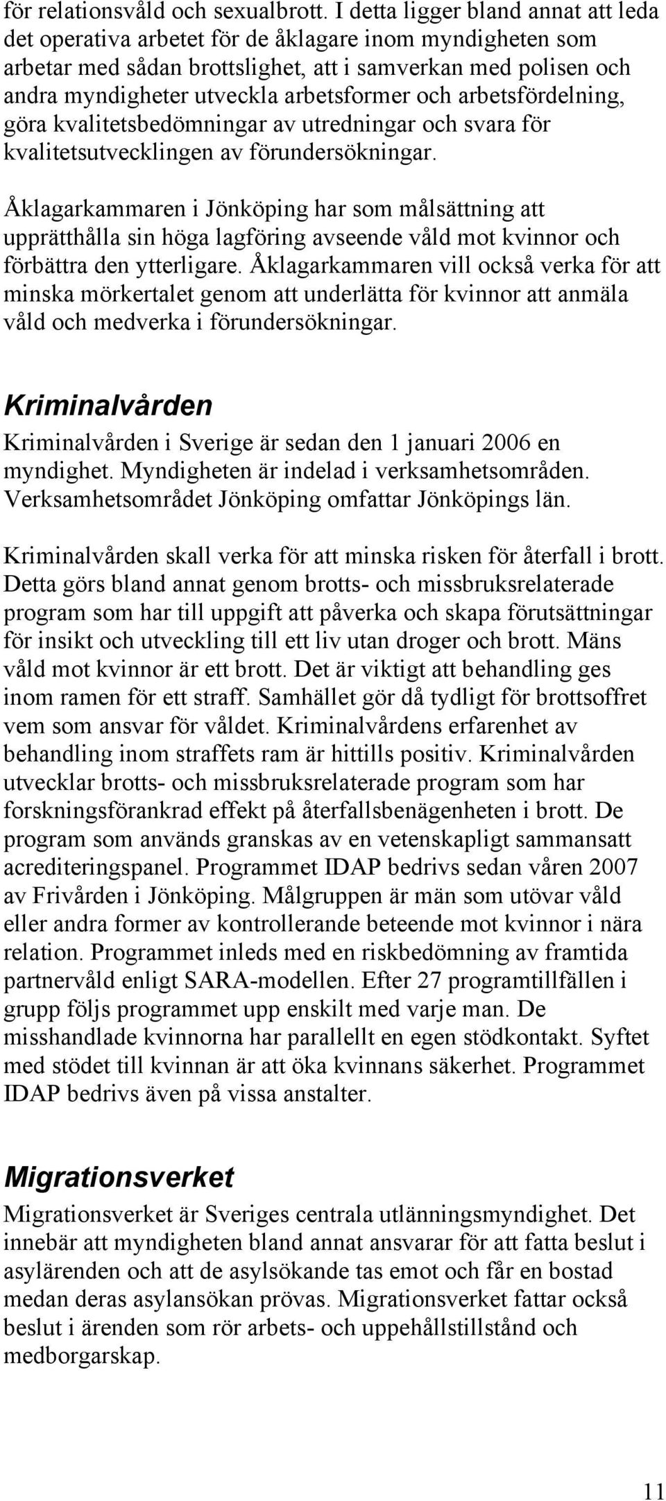 och arbetsfördelning, göra kvalitetsbedömningar av utredningar och svara för kvalitetsutvecklingen av förundersökningar.