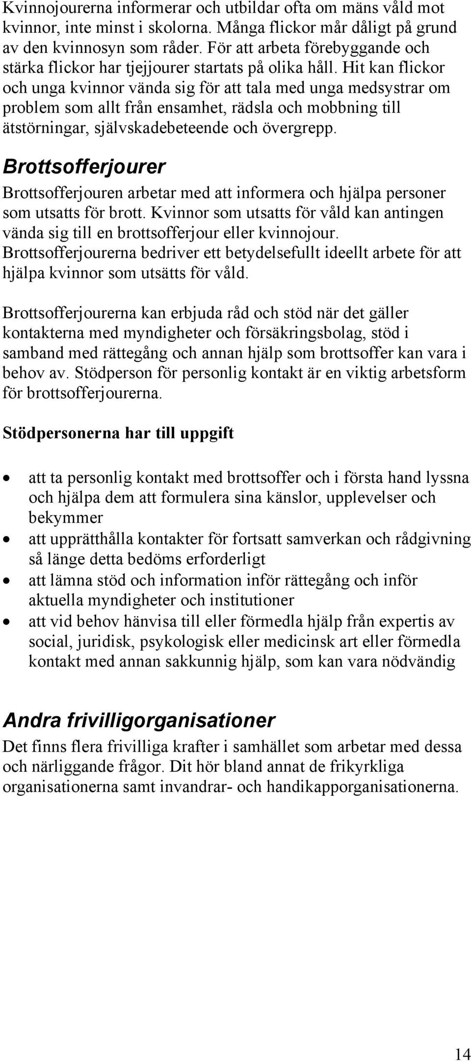 Hit kan flickor och unga kvinnor vända sig för att tala med unga medsystrar om problem som allt från ensamhet, rädsla och mobbning till ätstörningar, självskadebeteende och övergrepp.