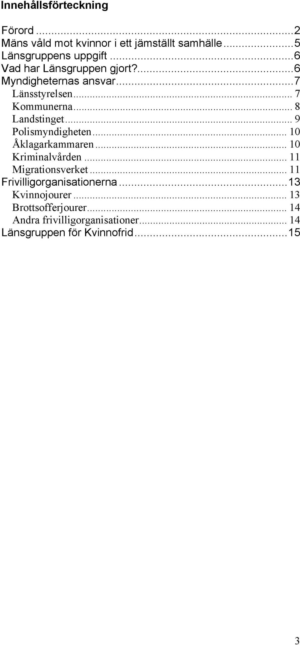 .. 9 Polismyndigheten... 10 Åklagarkammaren... 10 Kriminalvården... 11 Migrationsverket.