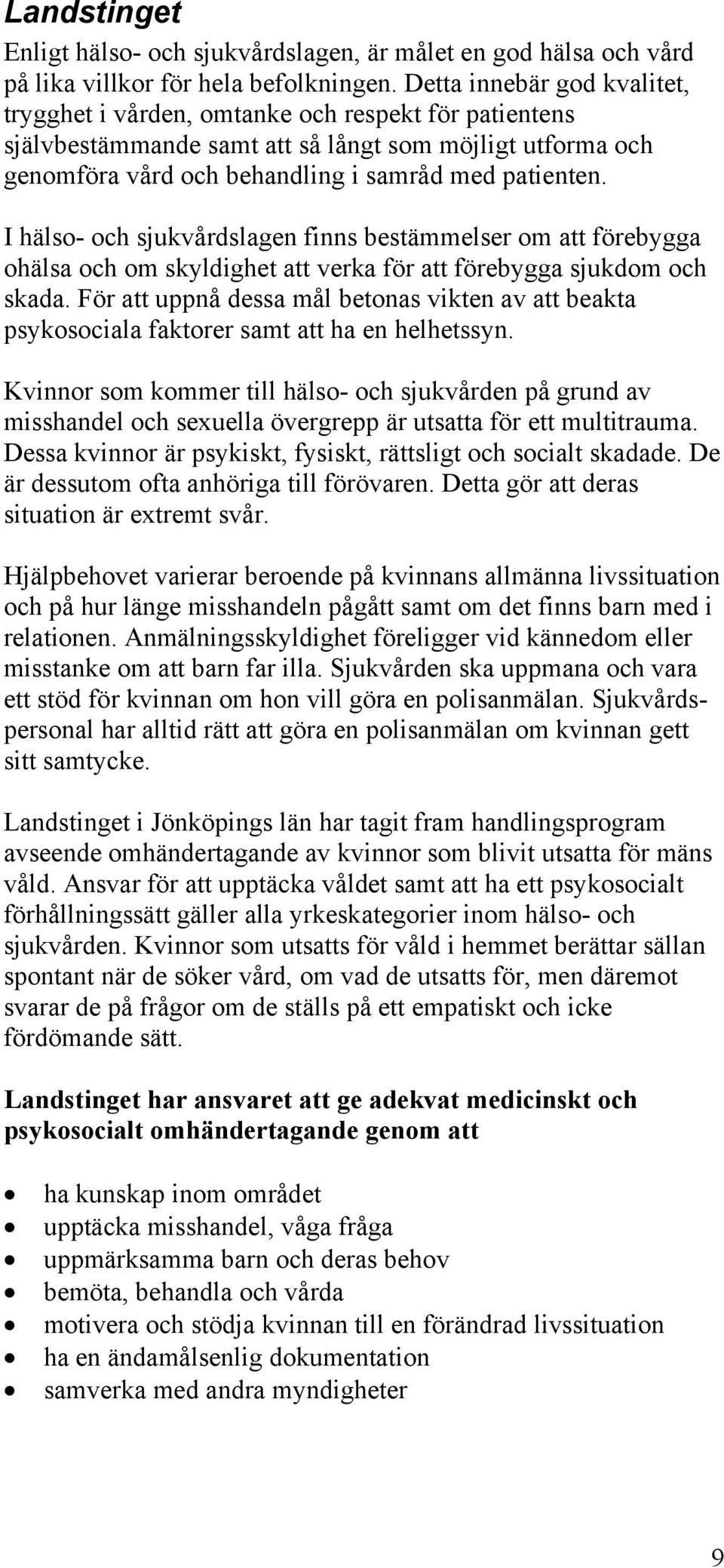 I hälso- och sjukvårdslagen finns bestämmelser om att förebygga ohälsa och om skyldighet att verka för att förebygga sjukdom och skada.