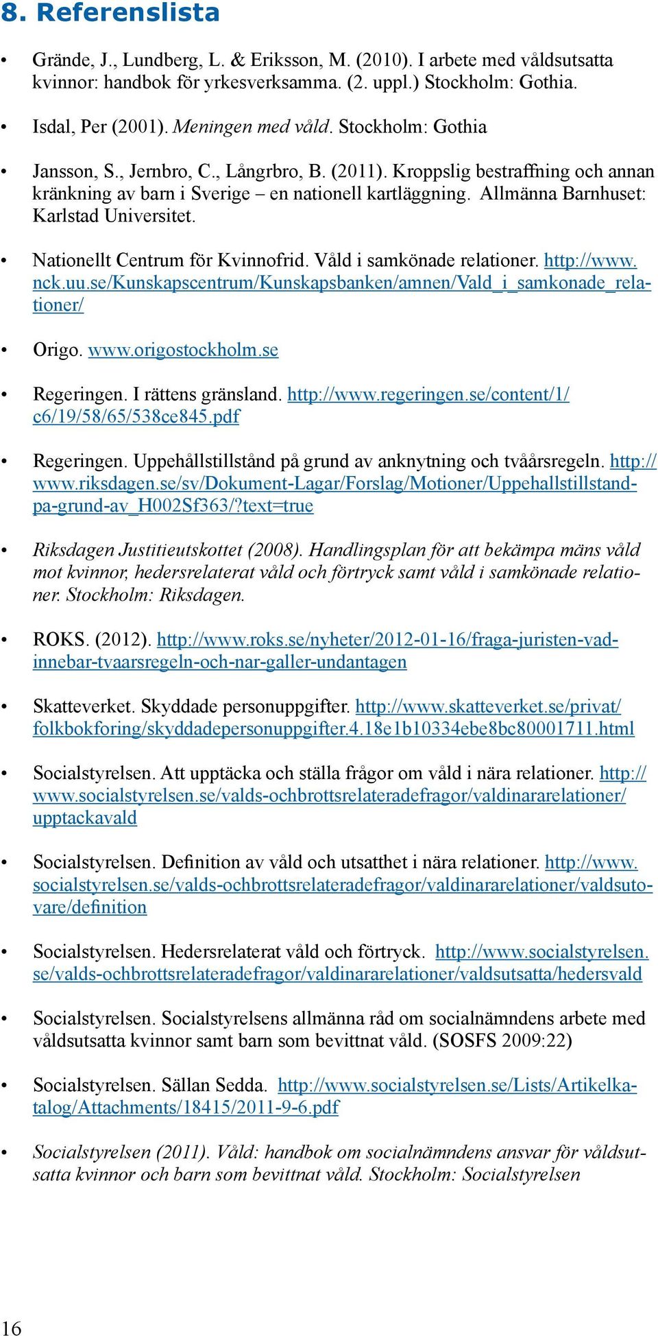 Nationellt Centrum för Kvinnofrid. Våld i samkönade relationer. http://www. nck.uu.se/kunskapscentrum/kunskapsbanken/amnen/vald_i_samkonade_relationer/ Origo. www.origostockholm.se Regeringen.