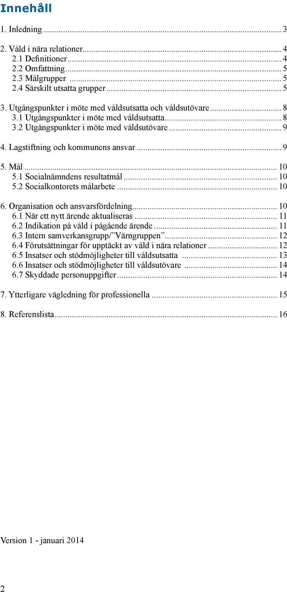 Mål... 10 5.1 Socialnämndens resultatmål... 10 5.2 Socialkontorets målarbete... 10 6. Organisation och ansvarsfördelning... 10 6.1 När ett nytt ärende aktualiseras... 11 6.