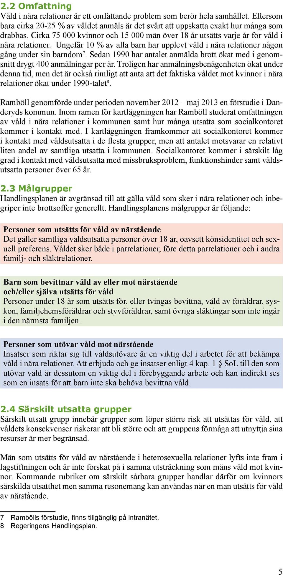 Sedan 1990 har antalet anmälda brott ökat med i genomsnitt drygt 400 anmälningar per år.