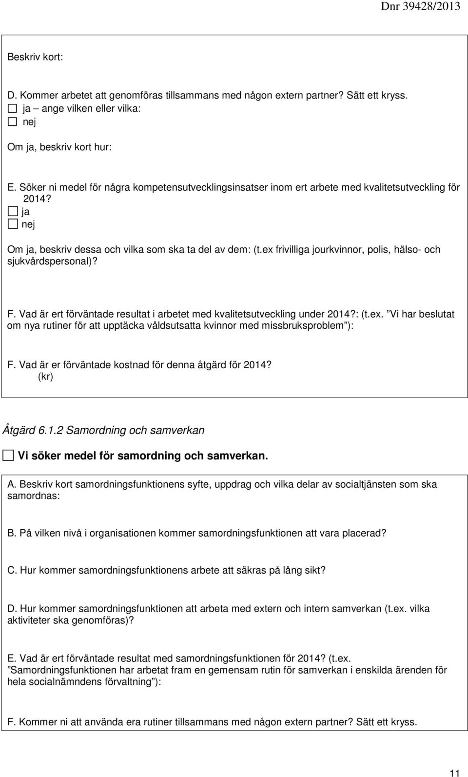 ex frivilliga jourkvinnor, polis, hälso- och sjukvårdspersonal)? F. Vad är ert förväntade resultat i arbetet med kvalitetsutveckling under 2014?: (t.ex. Vi har beslutat om nya rutiner för att upptäcka våldsutsatta kvinnor med missbruksproblem ): F.