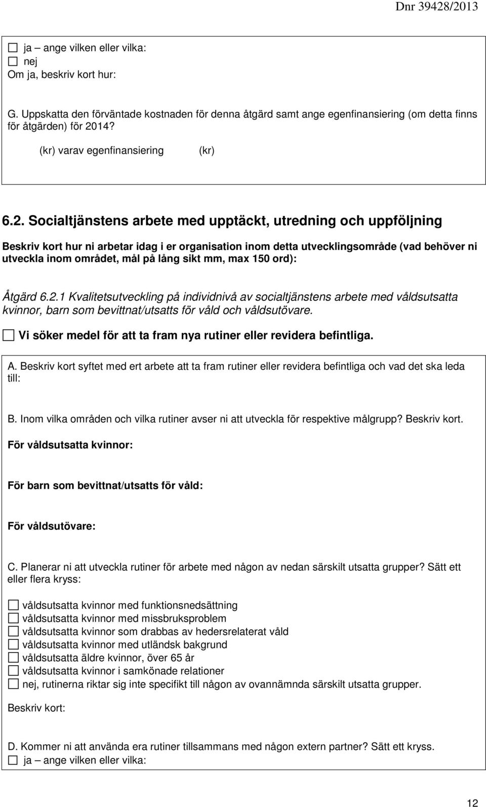 Socialtjänstens arbete med upptäckt, utredning och uppföljning Beskriv kort hur ni arbetar idag i er organisation inom detta utvecklingsområde (vad behöver ni utveckla inom området, mål på lång sikt