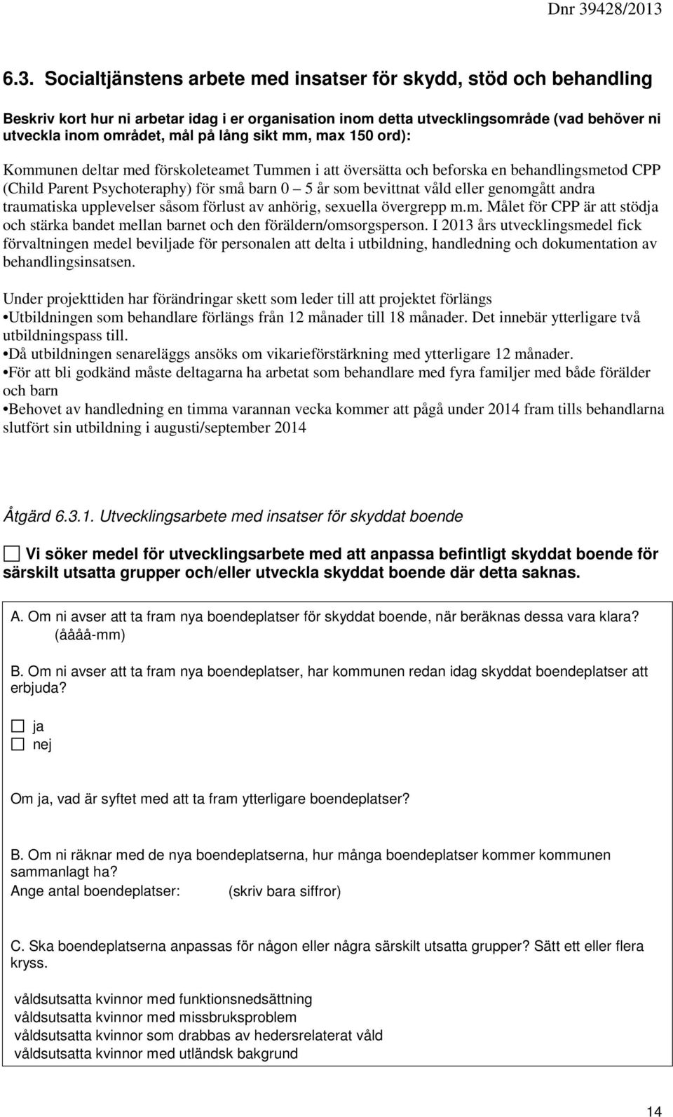 genomgått andra traumatiska upplevelser såsom förlust av anhörig, sexuella övergrepp m.m. Målet för CPP är att stöd och stärka bandet mellan barnet och den föräldern/omsorgsperson.