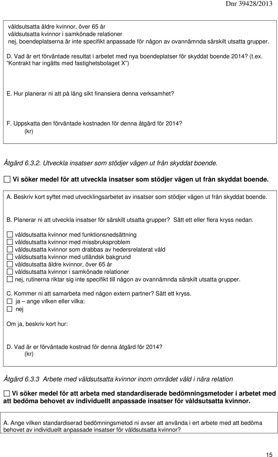 Hur planerar ni att på lång sikt finansiera denna verksamhet? F. Uppskatta den förväntade kostnaden för denna åtgärd för 2014? (kr) Åtgärd 6.3.2. Utveckla insatser som stödjer vägen ut från skyddat boende.