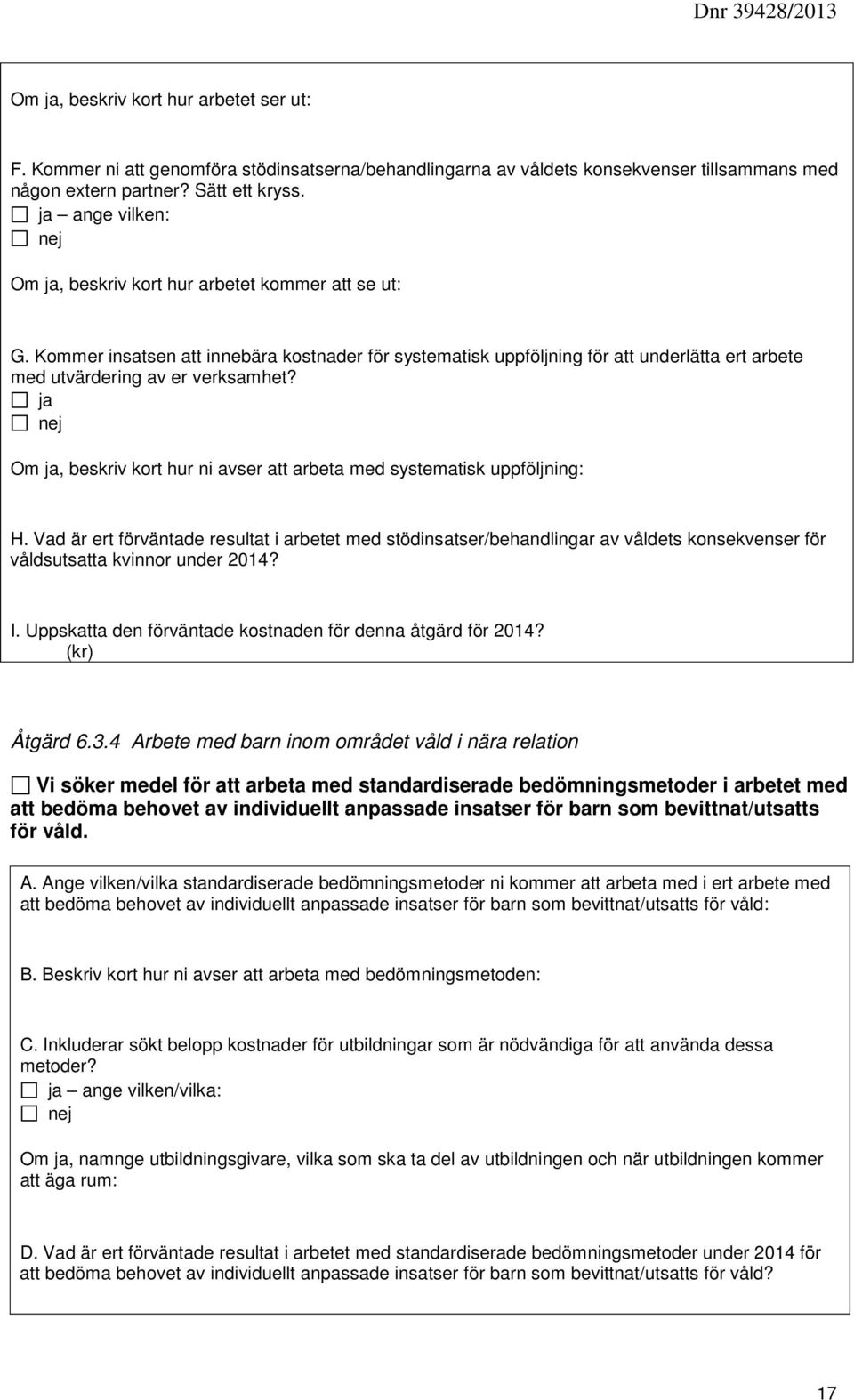 Om, beskriv kort hur ni avser att arbeta med systematisk uppföljning: H.