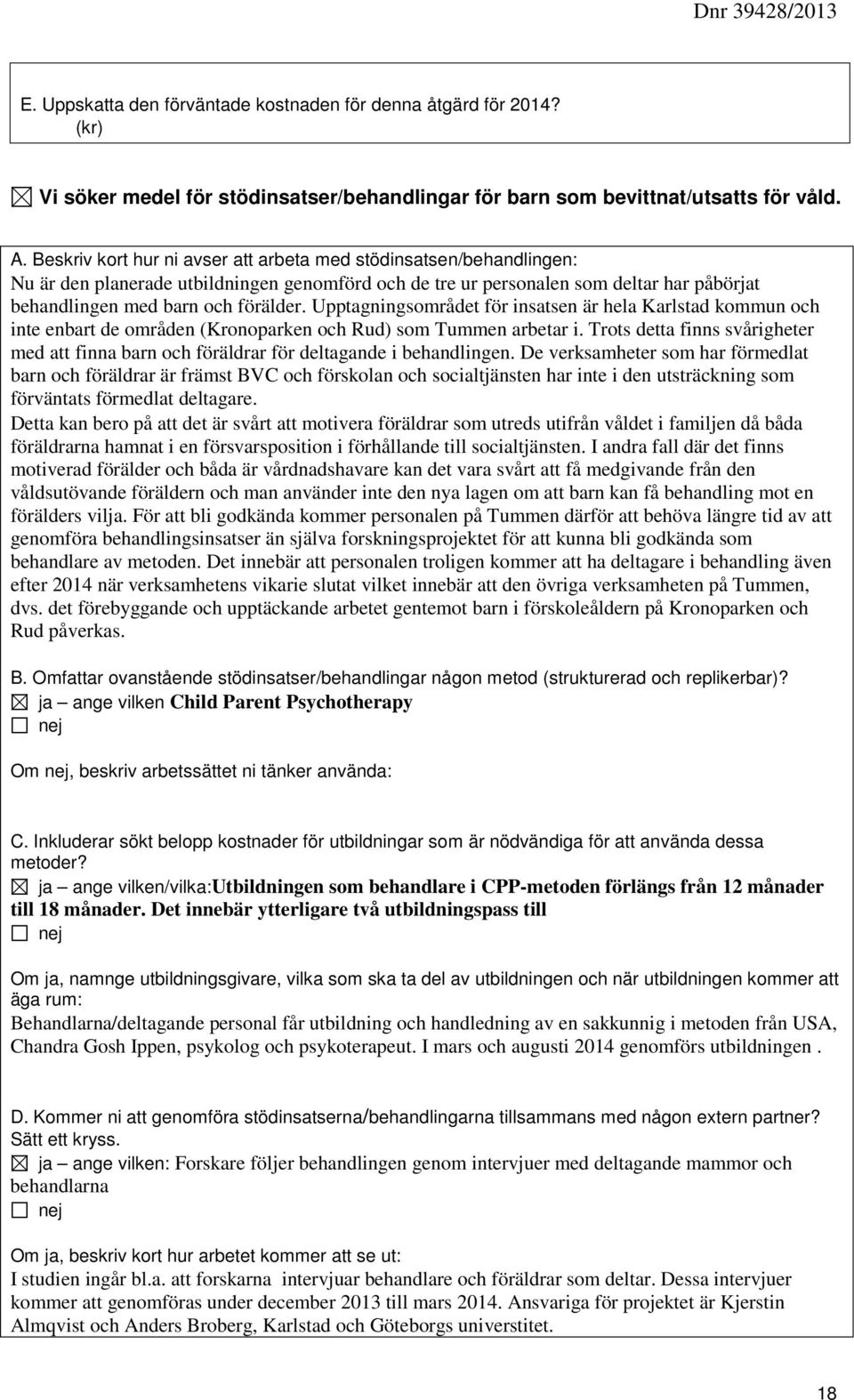 Upptagningsområdet för insatsen är hela Karlstad kommun och inte enbart de områden (Kronoparken och Rud) som Tummen arbetar i.