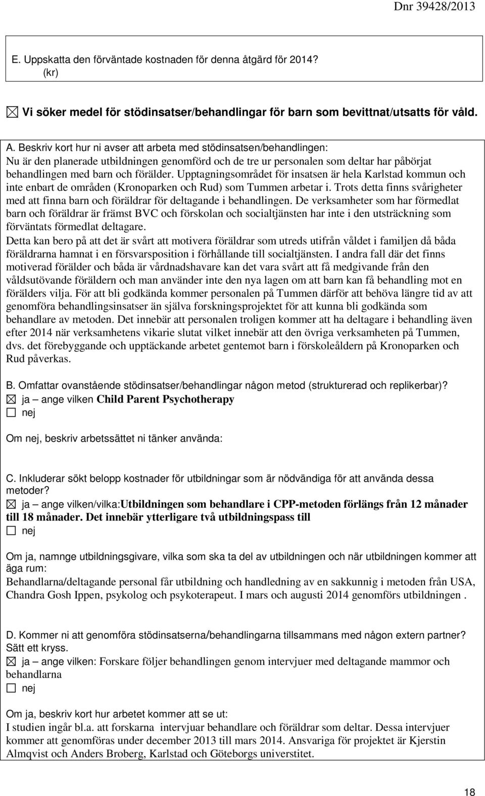 Upptagningsområdet för insatsen är hela Karlstad kommun och inte enbart de områden (Kronoparken och Rud) som Tummen arbetar i.