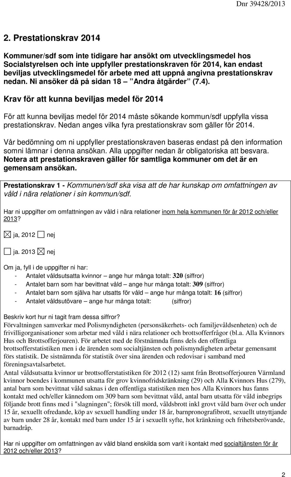 Krav för att kunna bevils medel för 2014 För att kunna bevils medel för 2014 måste sökande kommun/sdf uppfylla vissa prestationskrav. Nedan anges vilka fyra prestationskrav som gäller för 2014.