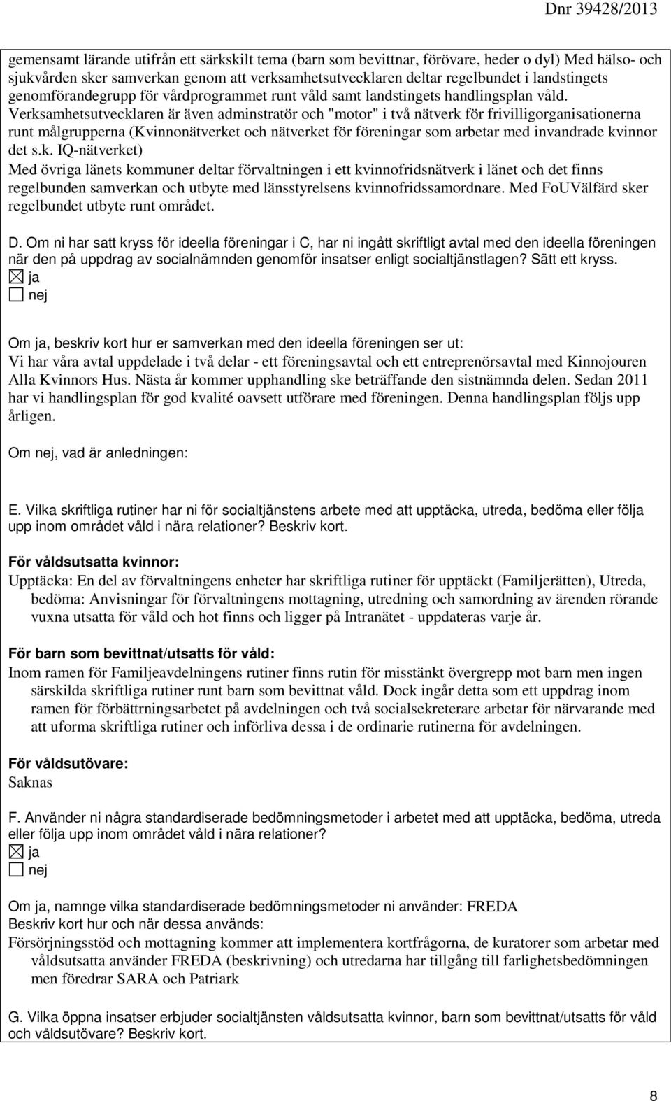 Verksamhetsutvecklaren är även adminstratör och "motor" i två nätverk för frivilligorganisationerna runt målgrupperna (Kvinnonätverket och nätverket för föreningar som arbetar med invandrade kvinnor