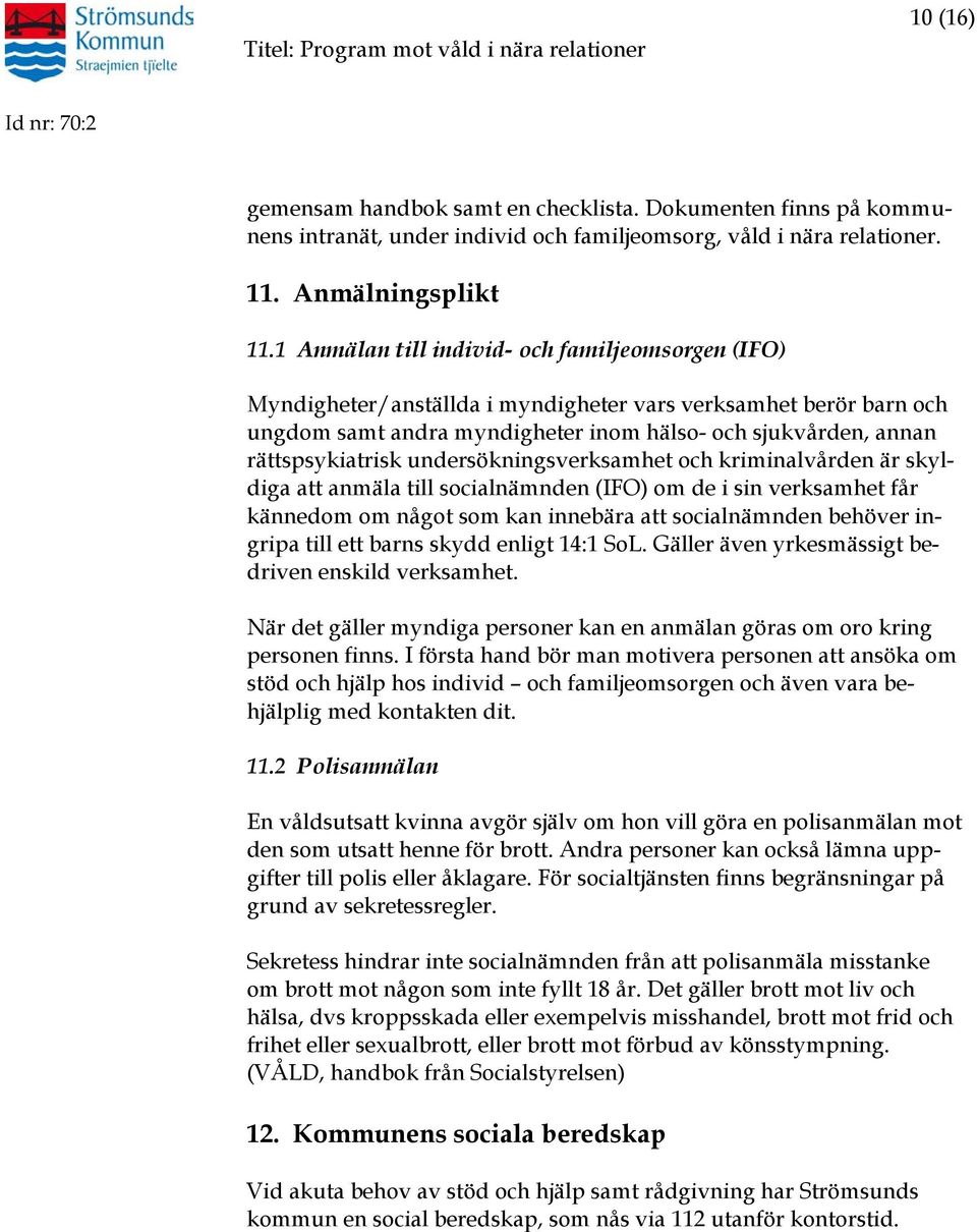 undersökningsverksamhet och kriminalvården är skyldiga att anmäla till socialnämnden (IFO) om de i sin verksamhet får kännedom om något som kan innebära att socialnämnden behöver ingripa till ett